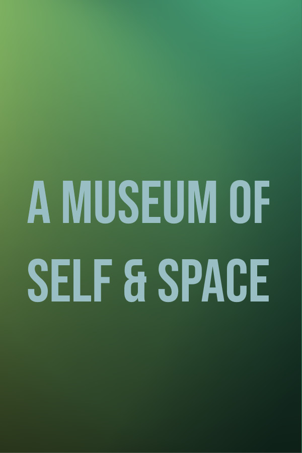 A Museum of Self & Space